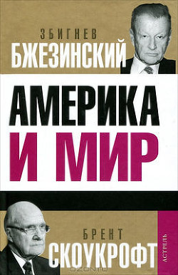 Америка и мир: Беседы о будущем американской внешней политики - Скоукрофт Брент