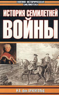 История Семилетней войны - фон Архенгольц Иоганн Вильгельм