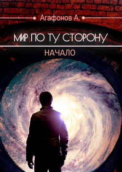 Мир по ту сторону. Начало (СИ) - Агафонов Антон Романович Dragon2055