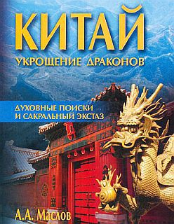 Китай: укрощение драконов. Духовные поиски и сакральный экстаз - Маслов Алексей Александрович