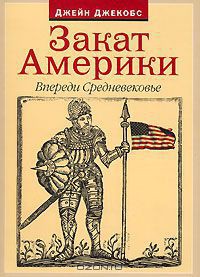 Закат Америки. Впереди Средневековье - Якобс Джейн