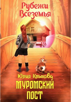 Рубежи Всеземья: Муромский пост - Клыкова Юлия Константиновна