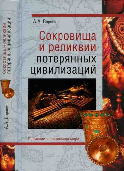 Сокровища и реликвии потерянных цивилизаций - Воронин Александр Григорьевич