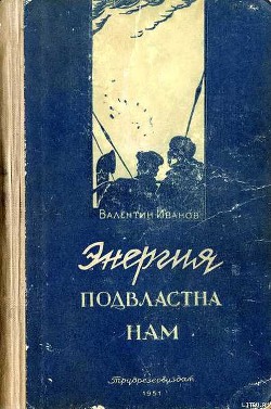 Энергия подвластна нам — Иванов Валентин Дмитриевич