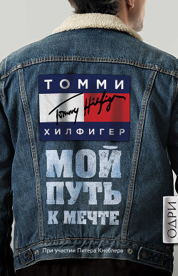 Мой путь к мечте. Автобиография великого модельера - Хилфигер Томми