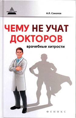 Чему не учат докторов: врачебные хитрости - Соколов Андрей