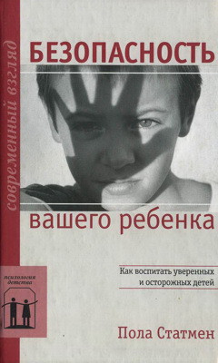 Безопасность вашего ребенка. Как воспитать уверен­ных и осторожных детей - Статмен Пола