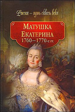 Матушка Екатерина. 1760-1770-е гг. - Коллектив авторов