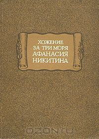 Хожение за три моря Афанасия Никитина (другой перевод и текстологическая обработка) - Никитин Афанасий