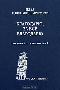 Благодарю, за всё благодарю: Собрание стихотворений - Голенищев-Кутузов Илья Николаевич