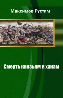 Смерть князьям и ханам - Максимов Рустам Иванович