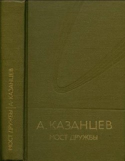 Собрание сочинений в девяти томах. Том 8. Мост дружбы — Казанцев Александр Петрович