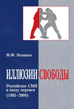 Иллюзии свободы. Российские СМИ в эпоху перемен (1985-2009) - Ненашев Михаил Федорович