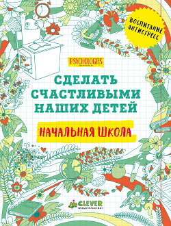 Сделать счастливыми наших детей. Начальная школа — Коллектив авторов