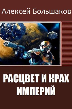 Расцвет и крах империй (СИ) — Большаков Алексей Владимирович