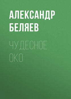 Чудесное око - Беляев Александр Романович