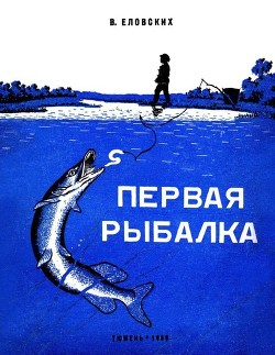 Первая рыбалка. Рассказы - Еловских Василий Иванович