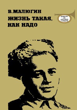 Жизнь такая, как надо: Повесть об Аркадии Гайдаре - Малюгин Владимир Николаевич