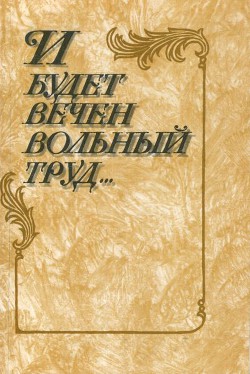 И будет вечен вольный труд — Коллектив авторов