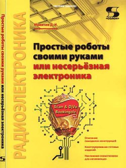 Простые роботы своими руками или несерьёзная электроника - Мамичев Дмитрий Иванович