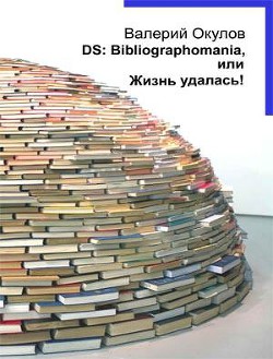 DS: Bibliographomania, или Жизнь удалась! - Окулов Валерий Ильич