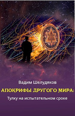 Апокрифы Другого мира: тулку на испытательном сроке (СИ) - Шелудяков Вадим