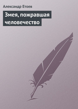 Змея, пожравшая человечество - Етоев Александр Васильевич