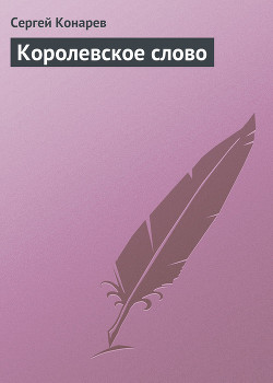 Королевское слово (СИ) - Конарев Сергей Игоревич