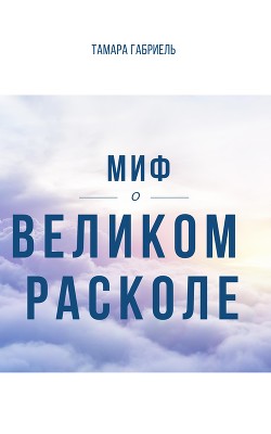 Миф о Великом расколе (СИ) - Габриель Тамара Викторовна