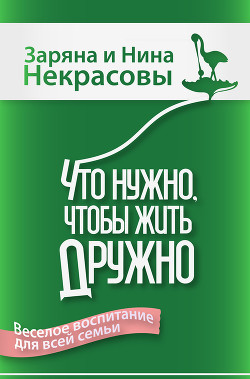 Что нужно, чтобы жить дружно. Весёлое воспитание для всей семьи — Некрасова Нина