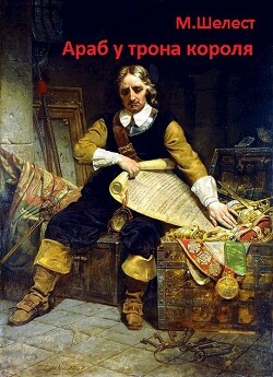 Араб у трона короля (СИ) - Шелест Михаил Васильевич