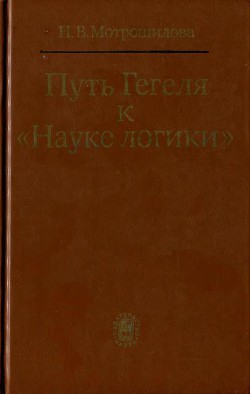 Путь Гегеля к «Науке логики» (Формирование принципов системности и историзма) — Мотрошилова Неля Васильевна