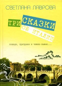 Три сказки об Италии. Лошади, призраки и Чижик-Пыжик... — Лаврова Светлана Аркадьевна