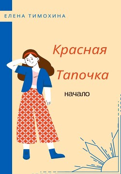 Красная Тапочка. Начало (СИ) - Тимохина Елена