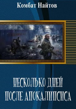 Несколько дней после апокалипсиса (СИ) - Найтов Комбат