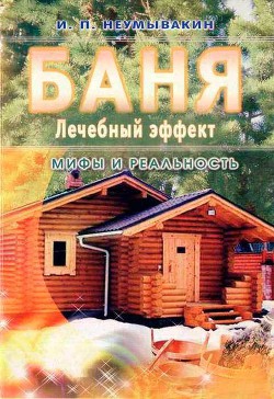 Баня. Лечебный эффект: мифы и реальность - Неумывакин Иван Павлович