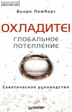 Охладите! Глобальное потепление: скептическое руководство - Ломборг Бьорн