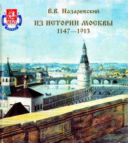 Из истории Москвы 1147-1913 - Назаревский В. В.