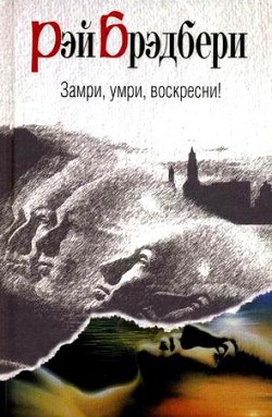 Замри, умри, воскресни! - Брэдбери Рэй Дуглас