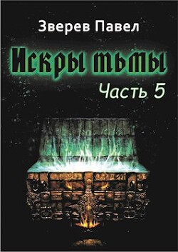 Искры тьмы. Часть 5 (СИ) - Зверев Павел Александрович