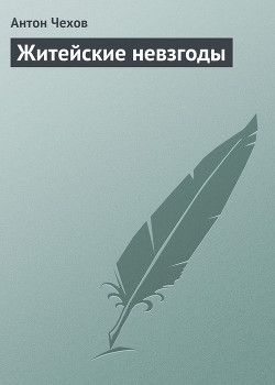 Житейские невзгоды — Чехов Антон Павлович 