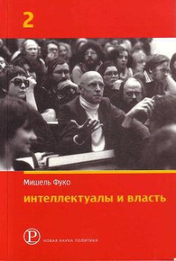 Интеллектуалы и власть. Избранные политические статьи, выступления и интервью. Часть 2 — Фуко Мишель