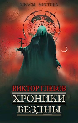 Хроники бездны (СИ) - Глебов Виктор