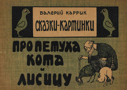 Сказки - картинки. Про петуха, кота и лисицу — Каррик Валерий Вильямович