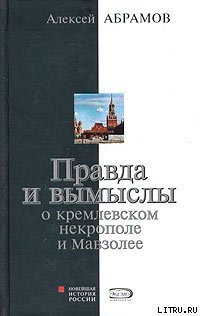 Правда и вымыслы о кремлевском некрополе и Мавзолее - Абрамов Алексей