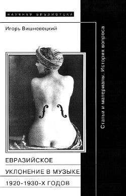 «Евразийское уклонение» в музыке 1920-1930-х годов - Вишневецкий Игорь Георгиевич