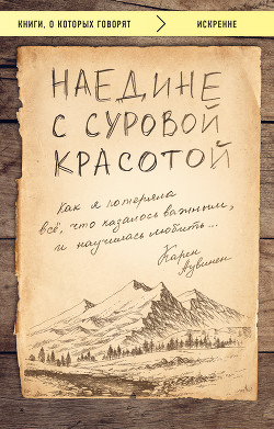 Наедине с суровой красотой. Как я потеряла все, что казалось важным, и научилась любить - Аувинен Карен