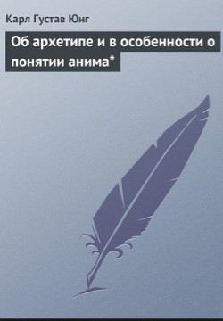 Об архетипе и в особенности о понятии анима* - Юнг Карл Густав