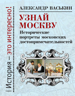 Узнай Москву. Исторические портреты московских достопримечательностей - Васькин Александр Анатольевич