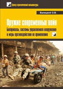 Оружие современных войн. Боеприпасы, системы управляемого вооружения и меры противодействия их применению - Валецкий Олег Витальевич